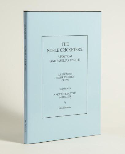 &lsquo;The Noble Cricketers: A Poetical And Familiar Epistle&rsquo; by John Wolcot. Facsimile reprint of the rare poem published by J. Bew in 1778, with a new introduction and notes by John Goulstone. J.W. McKenzie, Ewell 2010. Limited edition hardback of 100 numbere