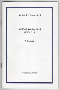 &lsquo;Wilfred Stanley Bird (1883-1915). A Tribute&rsquo;. Duncan Anderson. Privately printed 2016. No. 4 in the series &lsquo;Victime de la Guerre&rsquo;. Limited edition no. 23 of twenty five copies produced and signed by the author with accompanying signed letter. Some wear a