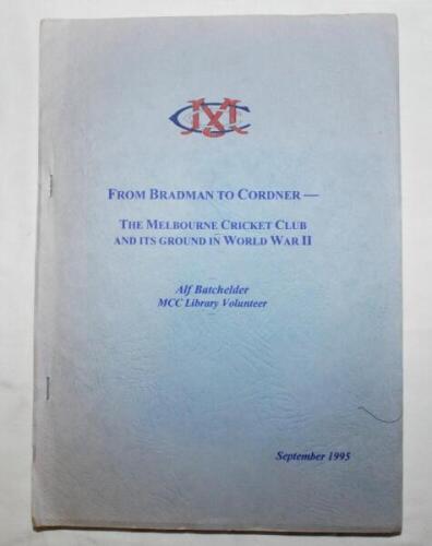 Don Bradman. 'From Bradman to Cordner- The Melbourne Cricket Club and its Ground in World War II'. Alf Batchelor, M.C.C. [Melbourne Cricket Club volunteer]. September 1995. 64pp in paper wrappers with Club emblem and title to front cover. Appears to be pr