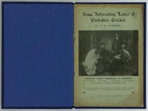 'Some Interesting Links of Yorkshire Cricket'. J.W. Overend 1918'. Original pictorial covers with image of 'Yorkshire County Wranglers at Cambridge' (Lockwood, Peate, Ullyett and Emmett). Tipped in to modern blue cloth. Contents include a history of Yorks