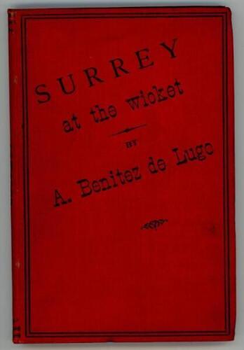 'Surrey at the Wicket. A complete record of all the matches played by the County Eleven since the formation of the club...'. Compiled and published by Anthony Benitez de Lugo. Madrid 1888. Original red cloth boards. iii + 159pp. Padwick 2679. Bookplate of