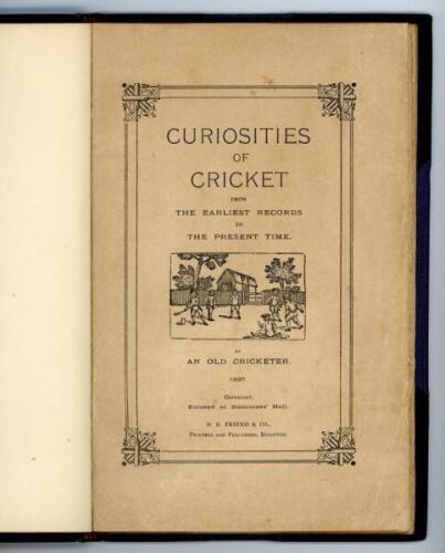 'Curiosities of Cricket from the Earliest Records to the Present Times'. By An Old Cricketer [A.L. Ford]. Published and printed by D.B. Friend &amp; Co., Brighton. Only twenty five copies were printed, of which this is number 5. 39pp nicely bound in later