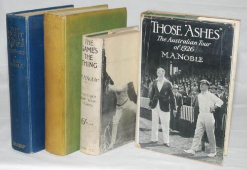 M.A. 'Monty' Noble. Four hardback titles by Noble. 'Those &quot;Ashes&quot;. The Australian Tour of 1926', London 1927, with not often seen nice dustwrapper. 'The Game's The Thing', London 1926. Original dustwrapper with significant loss. 'The Fight for t