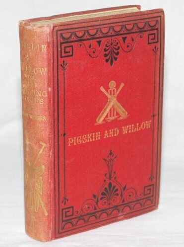 'Pigskin and Willow with other Sporting Stories'. Byron Webber. London. Single volume edition of 1883. Original decorative red cloth with gilt titles and emblems to front and spine. Bookplate of Hampshire C.C.C. to inside front cover. Padwick 6131. Minor 