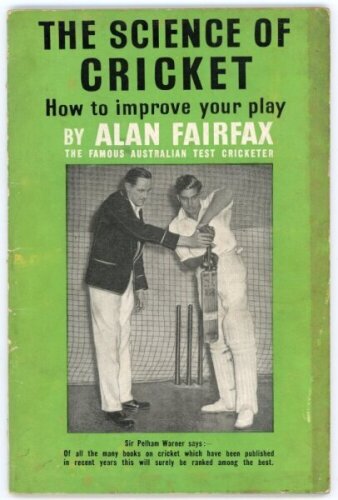 'The Science of Cricket. How to improve your play by Alan Fairfax the famous Australian Test Cricketer'. Alan Fairfax. London 1952. Signed in ink to the title page 'To Mr. Pilkington with best wishes, Alan Fairfax. 29th May 1952'. Original paper wrappers.