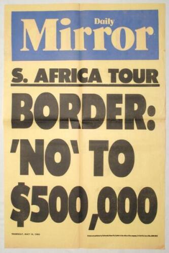 ‘S. Africa Tour. Border: ‘No’ to $500,000’. Original newspaper poster for the Daily Mirror (Sydney), dated 16th May 1985, printed by Nationwide News, Surrey Hills, NSW. 15”x24”. Horizontal and vertical folds, otherwise in very good condition