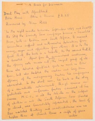 Alan Ross, cricket writer, poet and publisher. ‘A Basis for Discussion’. Three page handwritten article by Ross for The Cricketer ‘Bookshelf’ book review column on ‘Don’t Play With Apartheid’ by Peter Hain. The article is undated, but would have been writ