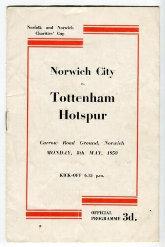 Norwich City v Tottenham Hotspur. Season 1949-1950. Official programme for the Norfolk & Norwich Charities Cup match played on the 8th May 1950. Vertical fold, small corner loss to page 5/6, minor wear and a mark to rear cover otherwise in good condition