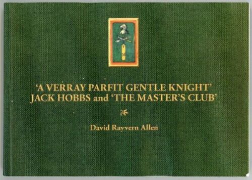 ‘”A Verray Parfit Gentle Knight” Jack Hobbs and “The Masters Club”’. David Rayvern Allen. Christopher Saunders, Newnham on Severn 2009.