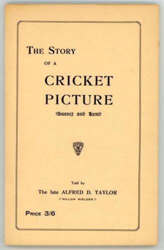 ‘The Story of a Cricket Picture (Sussex and Kent)’. Told by The late Alfred D. Taylor (Willow Wielder). Hove 1923. Original cream paper wrappers with printed title to front, and title inscribed in ink to spine. Padwick 2151. Exceptionally good condition t