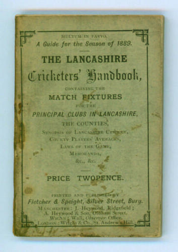 ‘The Lancashire Cricketers’ Handbook [1889] containing the match fixtures for the Principal Clubs of Lancashire, the Counties, Synopsis of Lancashire Cricket, County Players’ averages, Laws of the Game, Memoranda etc’.... ‘A Guide for the Season of 1889’.