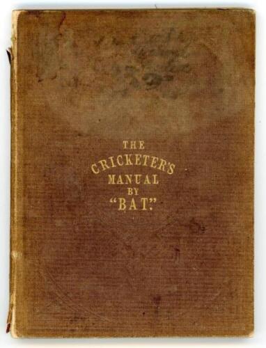 ‘The Cricketers Manual by “BAT”’. Charles Box. London 1851. Fifth edition. Original decorative cloth, gilt to page edge. Loss to head and base of spine paper, some splitting to boards at spine, soiling and some wear to boards otherwise in good condition