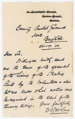 William ‘Billy’ Newham. Sussex & England, 1881-1905. Handwritten letter in ink from Newham, dated 26th July 1903. Writing from the County Cricket Ground, Hove, Newham is enqiring about the hire of a skating rink. Nicely signed by Newham. VG.