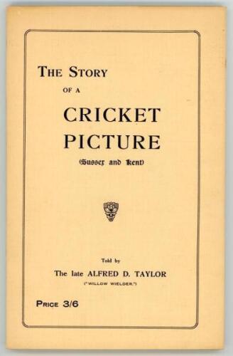 ‘The Story of a Cricket Picture (Sussex and Kent)’. Told by The late Alfred D. Taylor (Willow Wielder). Hove 1923. Original cream paper wrappers with printed title to front, and title inscribed in ink to spine. Padwick 2151. Exceptionally good condition t