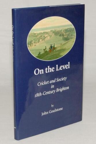 ‘On The Level. Cricket and Society in 18th Century Brighton’. John Goulstone 2019. Hardback with dustwrapper. Limited edition number 24 of fifty hardback copies produced, signed by Goulstone. Very good condition.