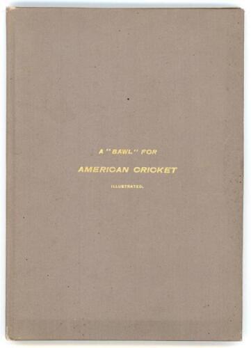 American cricket. ‘A “Bawl” for American Cricket, dedicated to American youth’. Jones Wister. Philadelphia 1893, privately published. Illustrated. Owner’s name of F.S. Ashley-Cooper handwritten in ink to original half-title page. Bbound in original grey c