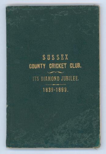 &lsquo;Sussex County Cricket Club. Its Diamond Jubilee. 1839-1899&rsquo;. Alfred D. Taylor. Privately printed 1899. Original dark green cloth boards with gilt title to front cover. Padwick 2784 states this edition was limited to one hundred copies. Some mottling to b