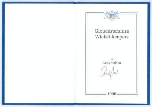 &lsquo;Gloucestershire Wicket-keepers&rsquo;. Andy Wilson. Richard Walsh Books, Somerset 1996. Limited edition no. 14/50. Signed to title page by Wilson. Very good condition.