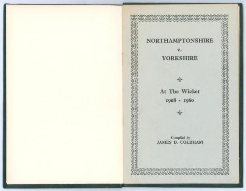 Northamptonshire v. Yorkshire: At The Wicket 1908-1960&rsquo;. Compiled by James D. Coldham. Printed by A. Pennings & Co (for the compiler 1961). Bound in black boards with original wrappers, gilt titles to front board and spine. Limited edition of only twenty 