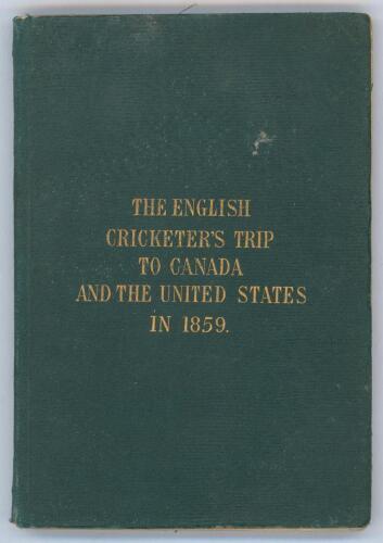 ‘The English Cricketers’ Trip to Canada and the United States in 1859’. Frederick Lillywhite. First edition, London 1860. Original green boards with title in gilt to front. Illustrated, complete with fold out map. Padwick 4893. Slight breaking to internal