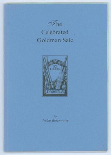 &lsquo;The Celebrated Goldman Sale: being a facsimile of the original catalogue of the extensive collection of books on cricket formed by J.W. Goldman Esq 1966&rsquo;. Irving Rosenwater. London 2002. Limited edition of 100 copies produced, of which nos. 16-100 were p