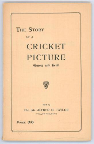 ‘The Story of a Cricket Picture (Sussex and Kent)’. Told by The late Alfred D. Taylor (“Willow Wielder”). Hove 1923. Original cream paper wrappers with printed title to front. Padwick 2151. Small nick to foot of spine, otherwise in very good condition.