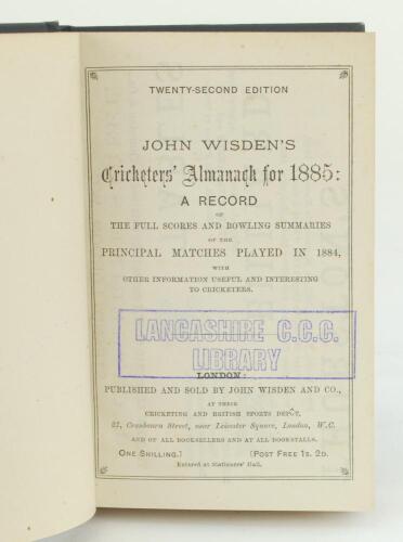 Wisden Cricketers’ Almanack 1885. 22nd edition. Bound in blue/green boards, lacking original paper wrappers, with gilt titles to spine. Lacking front and rear advertising pages otherwise in good/very good condition. Former Lancashire C.C.C. library editio