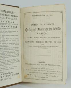 Wisden Cricketers’ Almanack 1885. 22nd edition. Bound in brown boards, lacking original paper wrappers, with gilt titles to front board and spine. Lacking last two advertising pages, trimming by the binder a little tight in places with minor loss of text 