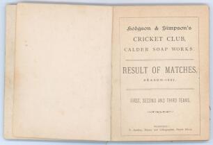 ‘Hodgson & Simpson’s Cricket Club, Calder Soap Works. Result of Matches, Season 1881’. Printed by S. Audsley, Smyth Street, Wakefield. 76pp. Bound in original maroon cloth covered boards. Comprises list of officers and detailed first, second and third tea