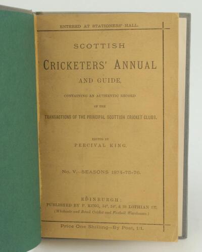 ‘Scottish Cricketers’ Annual and Guide containing an authentic record....’. No. V. Seasons 1874-75-76. Edited by Percival King, Edinburgh. Bound in grey boards with original front wrapper, titles in silver to spine. Minor fault to the binding of the front