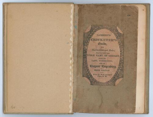 ‘Lambert’s Cricketer’s Guide or a concise treatise on the noble game of cricket...’. William Lambert. Sussex Press, Lewes. Third Edition 1817?. Printed and published by J. Baxter. ‘Illustrated by an Elegant Copper-Plate Engraving’. 62pp plus one advertisi