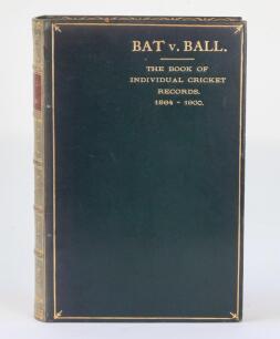 ‘Bat v Ball. The Book of Individual Cricket Records, &c. 1864-1900’. Compiled by J.H. Lester. Boots Wholesale Printing and Stationery Department, Nottingham and London 1900. ‘Edition de luxe’. Four different editions of the title were published including 