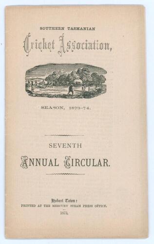 Southern Tasmanian Cricket Association. Seventh Annual Circular for Season 1873-74’. 20pp. Hobart Town. Printed at the ‘Mercury’ Steam Press Office 1873. It is not known if this edition was printed with wrappers. Good condition