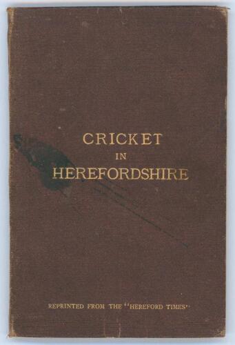 ‘The Rise, Progress, & Vicissitudes of Cricket in Herefordshire since its introduction to the county’. Reprinted from the Hereford Times, Hereford 1874. 62pp. Bound in original brown cloth, gilt title to front cover. Ownership name and inscription in blac