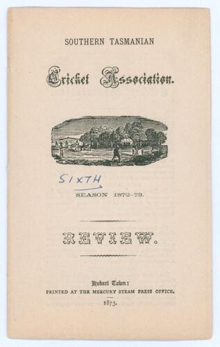 Southern Tasmanian Cricket Association. Rare sixth Annual Review for Season 1872-73’. 16pp. Hobart Town. Printed at the ‘Mercury’ Steam Press Office 1873. Lacking original wrappers, some splitting to page spine, minor annotation to first page otherwise in