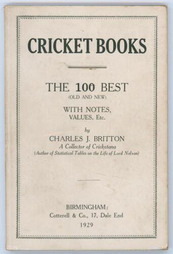 ‘Cricket Books. The 100 Best (Old and New) with notes, values, etc’. Charles J. Britton. Birmingham 1929. Original stiffened boards with printed title to front cover. Ownership signature in ink of J.D. Coldham to front endpaper. Padwick 5. Good/ very good