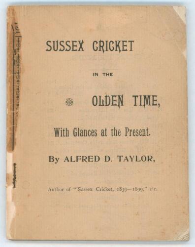 ‘Sussex Cricket in the Olden Time. With Glances at the Present’. A.D. Taylor 1900. Lacking original wrappers otherwise in good condition. A scarcer title