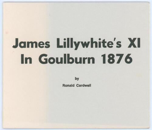 &lsquo;James Lillywhite&rsquo;s XI in Goulburn 1876&rsquo;. Ronald Cardwell. Cherrybrook, N.S.W. 2007. Limited edition no. 63/111 copies produced. Signed by Rob Jeffrey, Trevor Bayliss and the author. Very good condition.