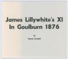 &lsquo;James Lillywhite&rsquo;s XI in Goulburn 1876&rsquo;. Ronald Cardwell. Cherrybrook, N.S.W. 2007. Limited edition no. 63/111 copies produced. Signed by Rob Jeffrey, Trevor Bayliss and the author. Very good condition.