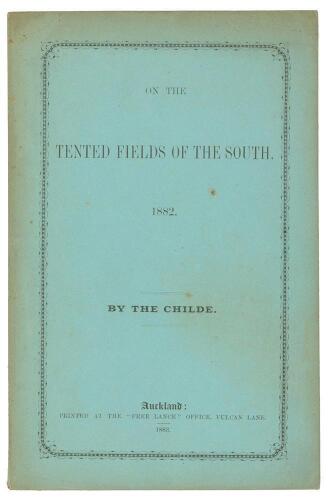 ‘On the Tented Fields of the South 1882’. By The Childe (W.F. Buckland) Printed at the ‘Free Lance’ Office, Vulcan Lane, Auckland (New Zealand) 1883. 32pp, Report of a southern tour of the Auckland Representative Eleven with ‘pomes’ in prose and verse, de