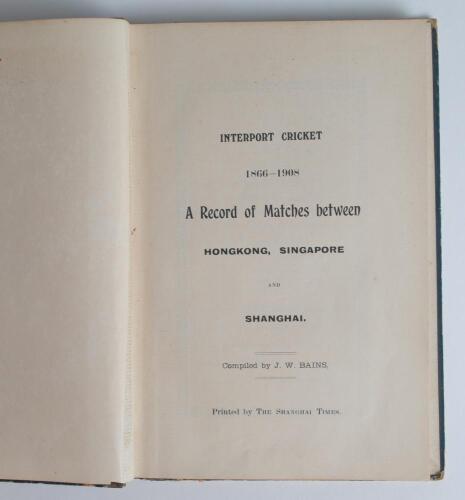 &lsquo;Interport Cricket. 1866-1908. A Record of matches between Hong Kong, Singapore and Shanghai&rsquo;. Compiled by J.W. Bains. Printed by the Shanghai Times. 1908. 132pp. Bound in original boards, with small original &lsquo;Errata&rsquo; page inserted, with titles to front b