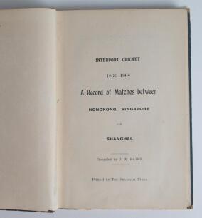 ‘Interport Cricket. 1866-1908. A Record of matches between Hong Kong, Singapore and Shanghai’. Compiled by J.W. Bains. Printed by the Shanghai Times. 1908. 132pp. Bound in original boards, with small original ‘Errata’ page inserted, with titles to front b