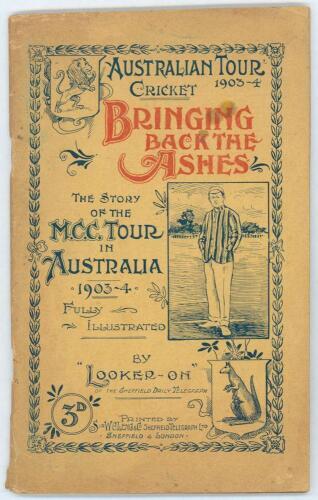 &lsquo;Bringing Back The Ashes. A Complete and Accurate Review of the M.C.C. Tour of Australia 1903/04. Fully Illustrated by &ldquo;Looker-On&rdquo; of the Sheffield Telegraph&rsquo;. James Hayton Stainton 1904. 96pp. Rare post-tour brochure. Original pictorial paper wrappers. P