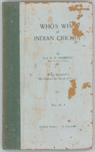 &lsquo;Who&rsquo;s Who in Indian Cricket&rsquo;. Edited by Syed M.H. Maqsood. 1st edition, New Delhi 1940. Printed at the Caxton Press, New Delhi. [vii] 132pp. Original stiffened boards and cloth spine. Padwick 3819. Ownership stamp of &lsquo;V. Pattabhiraman&rsquo; to pages. Worm dam