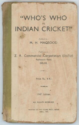 &lsquo;Who&rsquo;s Who in Indian Cricket&rsquo;. Edited by Syed M.H. Maqsood. 6th (final) edition &lsquo;1947&rsquo; , Delhi 1947. Printed at The Model Press, Delhi. [viii] 78pp. Original stiffened boards and cloth spine. Padwick 3819. Minor worm damage to boards and pages. Wear and s