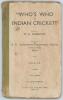&lsquo;Who&rsquo;s Who in Indian Cricket&rsquo;. Edited by Syed M.H. Maqsood. 6th (final) edition &lsquo;1947&rsquo; , Delhi 1947. Printed at The Model Press, Delhi. [viii] 78pp. Original stiffened boards and cloth spine. Padwick 3819. Minor worm damage to boards and pages. Wear and s