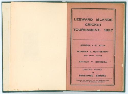 Leeward Islands Cricket Tournament, 1927.... Complete details by Beresford Browne&rsquo;. Matches: Antigua v St. Kitts, Dominica v Montserrat and final match Antigua v Dominica. Compiled and published for the Antigua Cricket Tournament Publications Association,