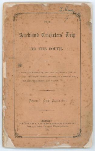 &lsquo;The Auckland Cricketers&rsquo; Trip to the South. A complete history of the late successful tour of the Auckland representatives to Christchurch, Dunedin, Wellington and Nelson&rsquo;.