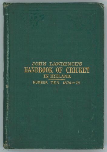 &lsquo;John Lawrence&rsquo;s Handbook of Cricket in Ireland&rsquo; 1874-75. Tenth Number (issue). Compiled and edited by J.T.H. [Hurford]. Original tooled green cloth with gilt title to front. Padwick 3315. Some wear to board and spine extremities, otherwise in good condit