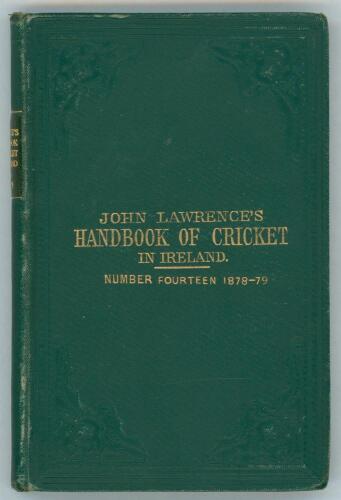 &lsquo;John Lawrence&rsquo;s Handbook of Cricket in Ireland&rsquo; 1878-79. Fourteenth Number (issue). Compiled and edited by J.T.H. [Hurford]. Original tooled green cloth with gilt titles to front and later(?) title label to spine. Padwick 3315. Very minor wear to board e